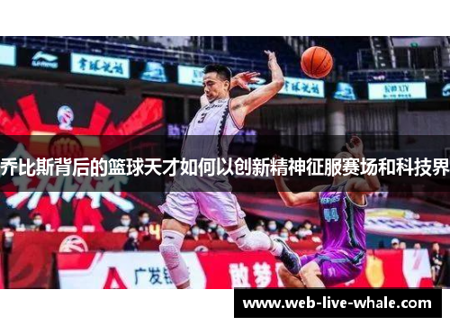 乔比斯背后的篮球天才如何以创新精神征服赛场和科技界