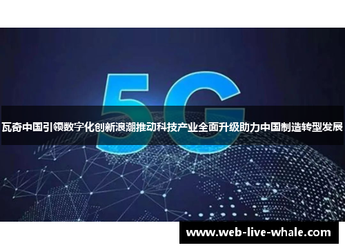 瓦奇中国引领数字化创新浪潮推动科技产业全面升级助力中国制造转型发展