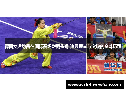 德国女运动员在国际赛场崭露头角 追寻荣誉与突破的奋斗历程